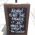 Alcohol is niet de oplossing, het laat je gewoon de vraag vergeten