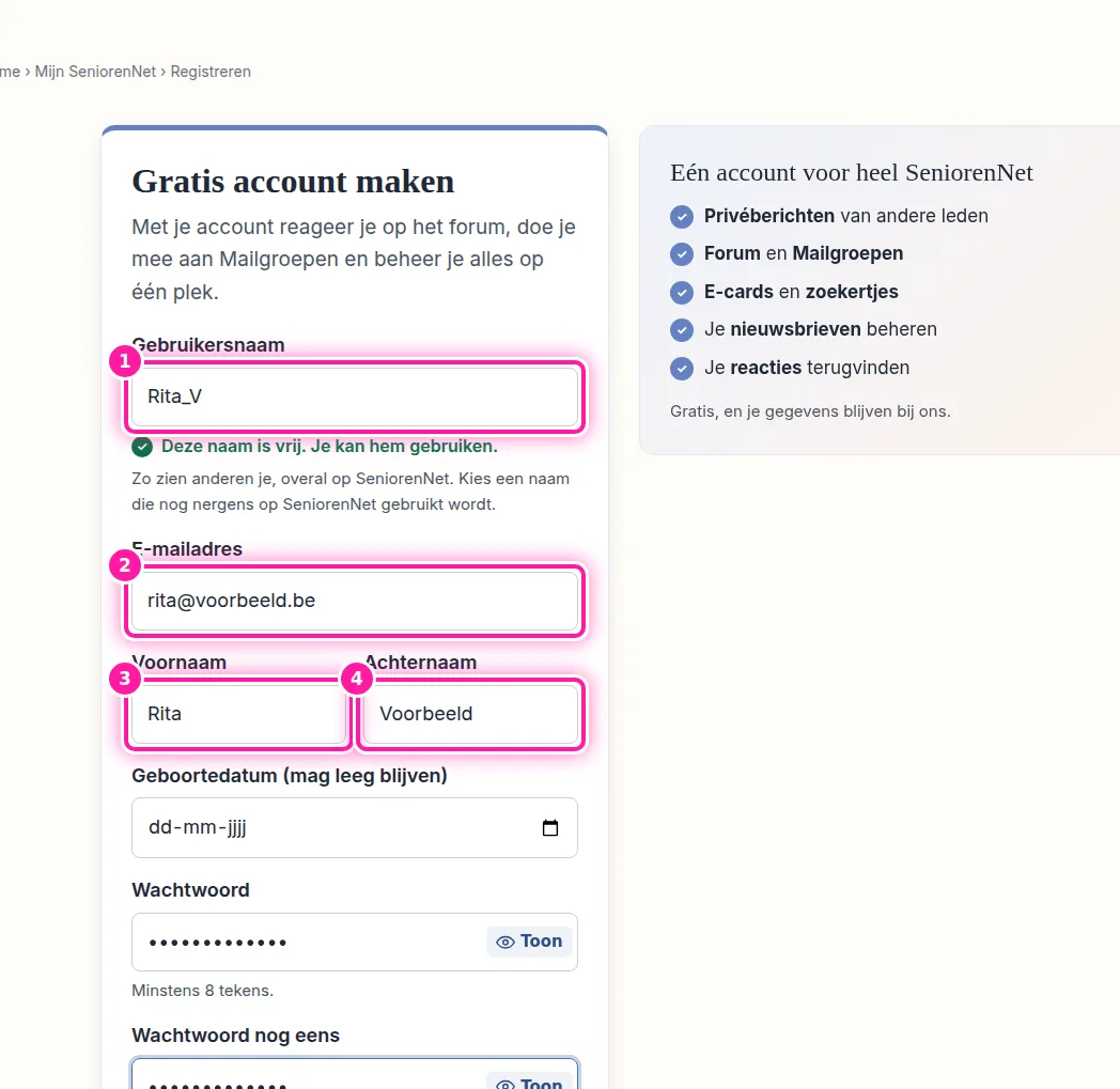 Vul eerst bij "Gebruikersnaam" (1) een naam in die je graag gebruikt. Andere leden zien die naam bij wat je op SeniorenNet schrijft, dus kies er een die bij je past. Als niemand die naam al gebruikt, verschijnt in het groen "Deze naam is vrij". Vul daarna "E-mailadres" (2), "Voornaam" (3) en "Achternaam" (4) in. Het vak "Geboortedatum" mag je leeg laten.