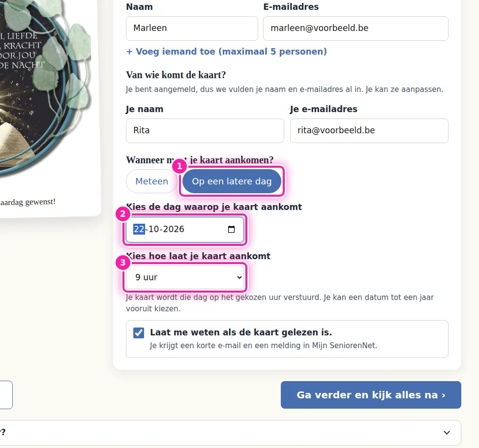 Bij "Kies wie je kaart krijgt" klik je onder "Wanneer moet je kaart aankomen?" op "Op een latere dag" (1). Kies daarna de datum bij "Kies de dag waarop je kaart aankomt" (2) en het uur bij "Kies hoe laat je kaart aankomt" (3). Je kan een datum tot een jaar vooruit kiezen. Klik vervolgens op "Ga verder en kijk alles na" en controleer je kaart en de ingevulde gegevens. Klik daarna op "Verstuur je kaart", dan wacht je kaart tot de gekozen dag en het gekozen uur.