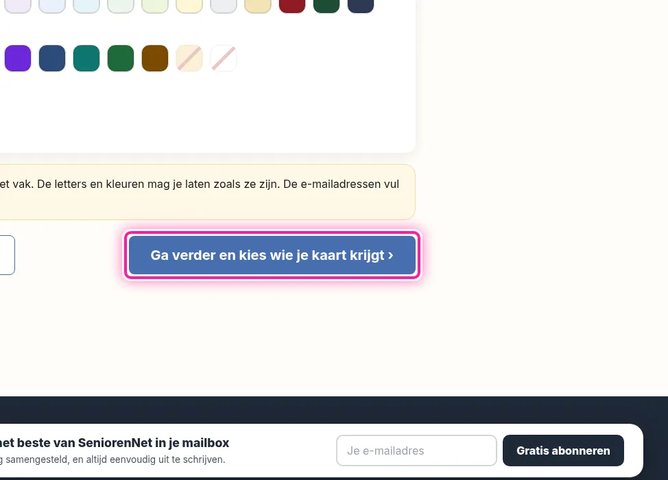 Bekijk je tekst op de kaart om te zien of alles goed staat. Je kan ook de letters en de kleuren kiezen en ziet de kaart meteen veranderen. Als je tevreden bent, klik je op "Ga verder en kies wie je kaart krijgt". Op het volgende scherm vul je in naar wie de kaart gaat.