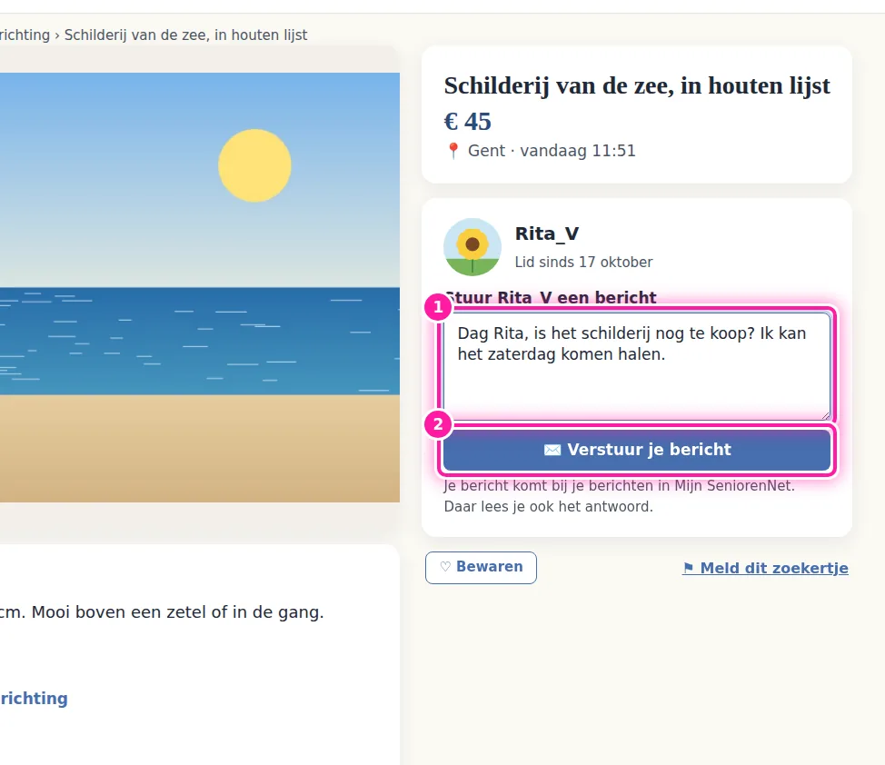 Open het zoekertje waarover je de verkoper wil schrijven. Je ziet daar het vak "Stuur ... een bericht", met de naam van de verkoper op de plaats van de puntjes. Typ in het tekstveld (1) je vraag, bijvoorbeeld of het nog te koop is en wanneer je kan komen kijken. Klik daarna op "Verstuur je bericht" (2) om je vraag te verzenden. Als je nog niet aangemeld bent, zie je eerst een knop om je aan te melden.